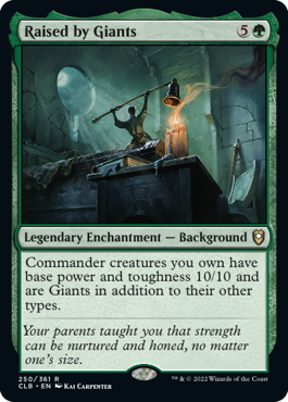 Raised by Giants is a background that turns your Commander into a 10/10 giant.