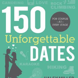 "150 Unforgettable Dates: For Couples at Every Stage" is by Haley Miller.