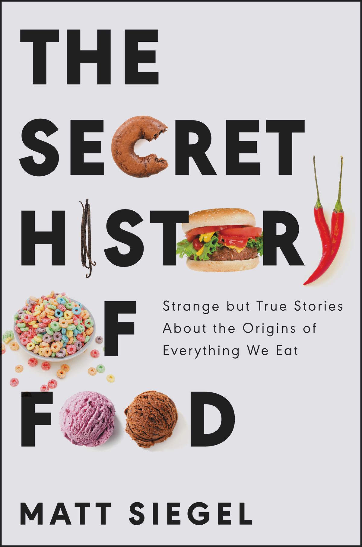 A book cover with the words The Secret History of Food, in which the letter C is replaced by a bagel with a bite out of it, I is swapped for vanilla bean pods, O is a burger, Y is a chile pepper, O in “of” is a bowl of cereal and the Os in “Food” are ice cream scoops