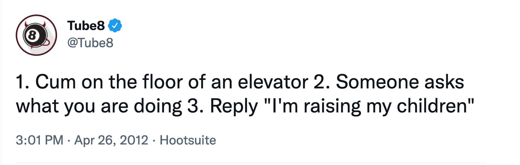 A tweet from Tube8 on April 26, 2012 that says, “1. Cum on the floor of an elevator 2. Someone asks what you are doing 3. Reply “I’m raising my children””