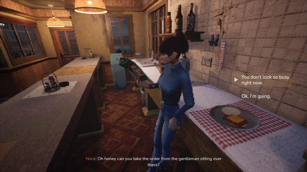 While We Wait Here - Nora, a woman in a sensible outfit reads a magazine behind the counter of a US diner. She asks asks the player if they can take the order of a patron. The player can agree, or tell Nora she doesn’t seem busy.