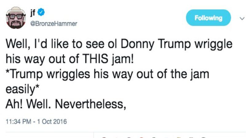 The tweet reads: Well, I’d like to see ol Donny Trump wriggle his way out of THIS jam! *Trump wriggles his way out of the jam easily* Ah! Well. Nevertheless,