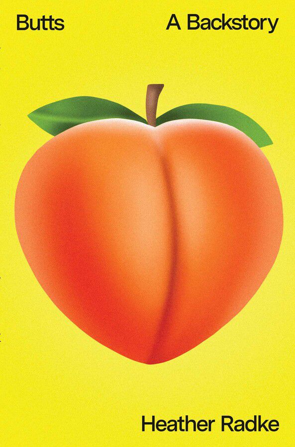 Cover image for Heather Radke’s Butts: A Backstory. It features a peach against a yellow background.
