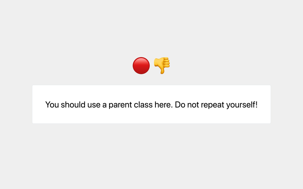 NO: You should use a parent class here. Do not repeat yourself!