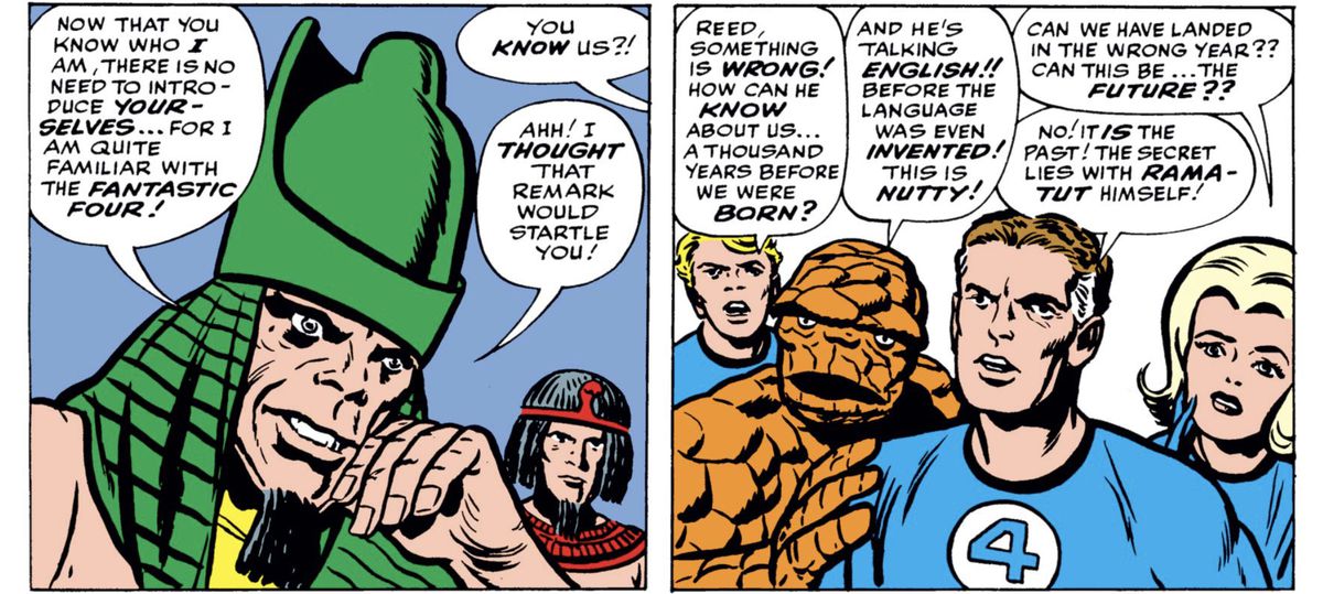 Rama-Tut, wearing his big Pharaoh hat, explains that he is quite familiar with the Fantastic Four. “How can he know about us a thousand years before we were born?” the Human Torch asks — “And he’s talking English!! Before the language was even invented! This is nutty!” exclaims the Thing, in Fantastic Four #19 (1963). 
