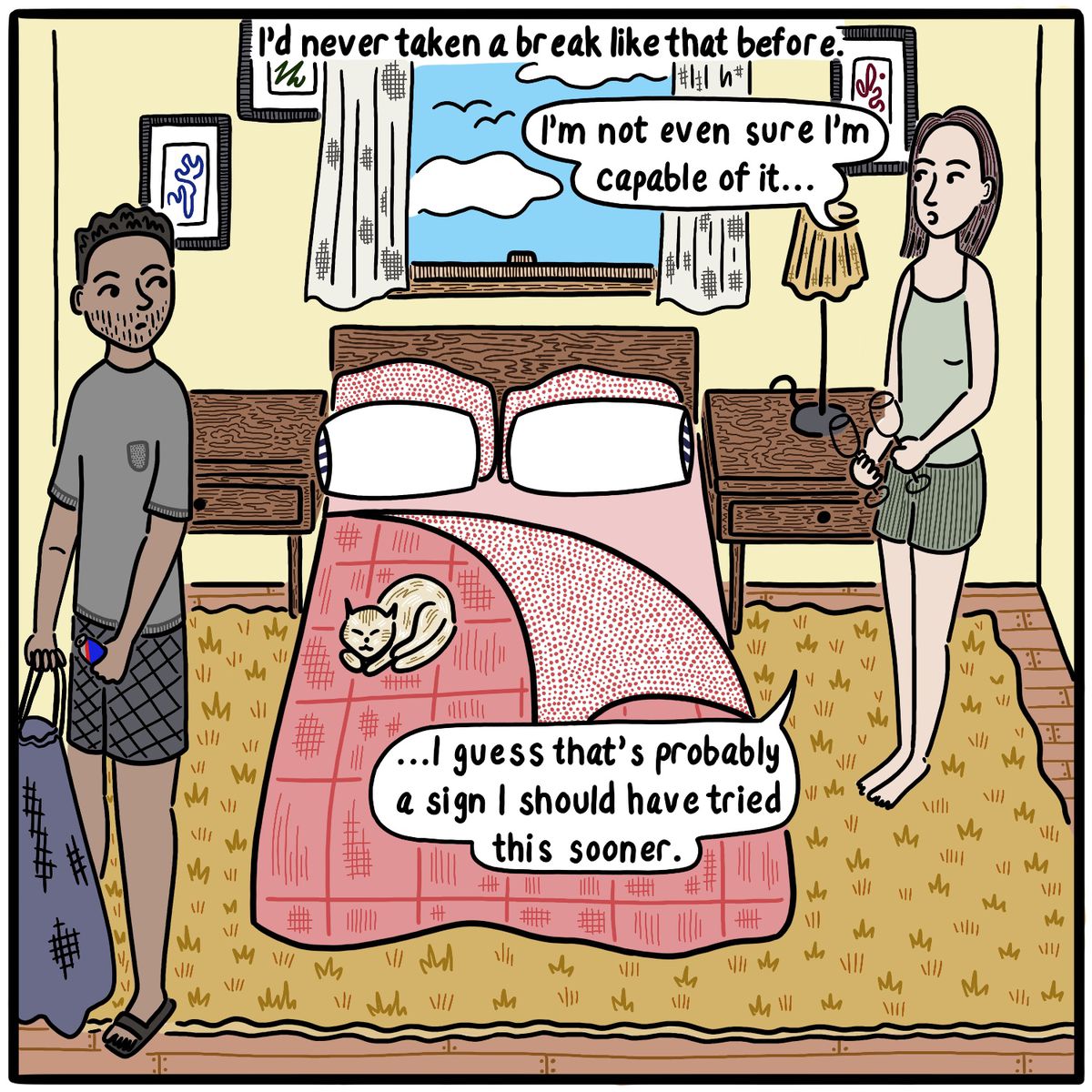 Man and woman in a bedroom. Caption reads “I’d never taken a break like that before.” Woman says, “I’m not sure I’m even capable of it…I guess that’s probably a sign I should have tried this sooner.”