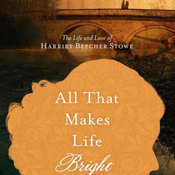 "Al the Makes Life Bright: The Life and Love of Harriet Beecher Stowe" is by Josi S. Kilpack.
