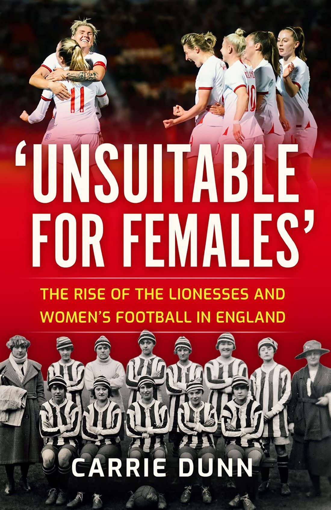 Book cover for Unsuitable for Females - The Rise of the Lionesses and women’s football in England by Carrie Dunn