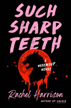 Cover image for Such Sharp Teeth by Rachel Harrison, which promises it as a werewolf novel.  A werewolf silhouette appears in a red circle, flowing like blood.  The title is written in large pink letters, like a marker or a highlighter.
