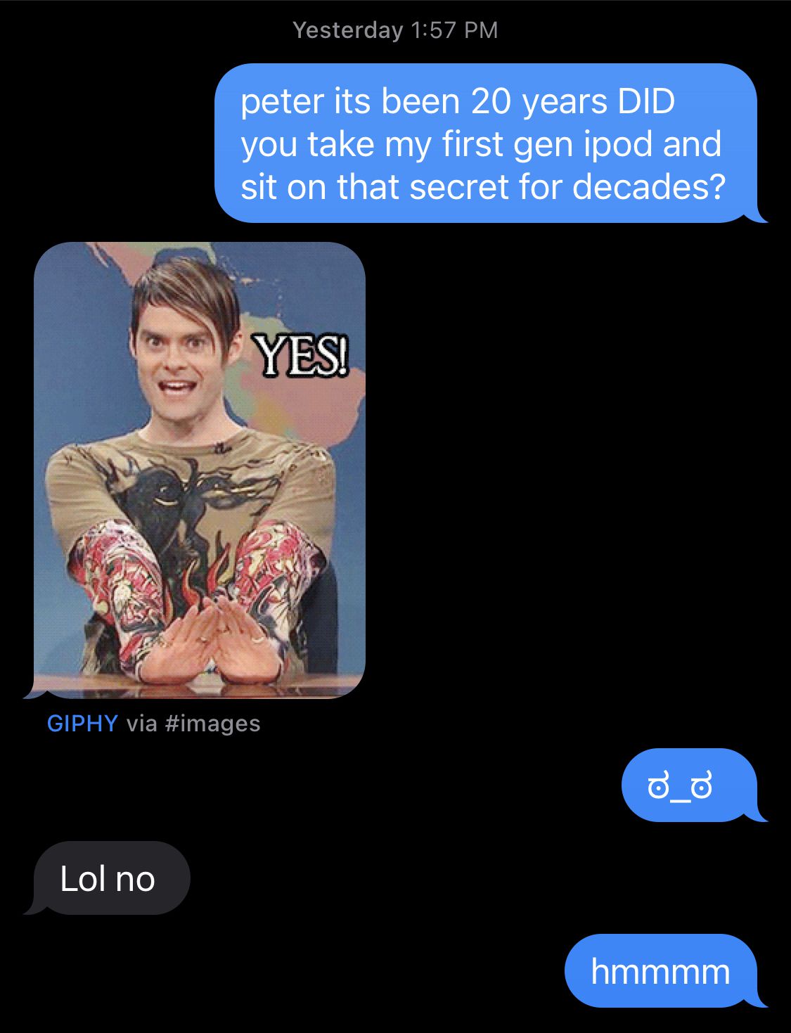  “Peter, it’s been 20 years, did you instrumentality     my archetypal  gen iPod and beryllium   connected  that concealed  for decades?” Peter responds with an SNL gif of Stefon saying “Yes,” past    aboriginal    replies “lol no.”