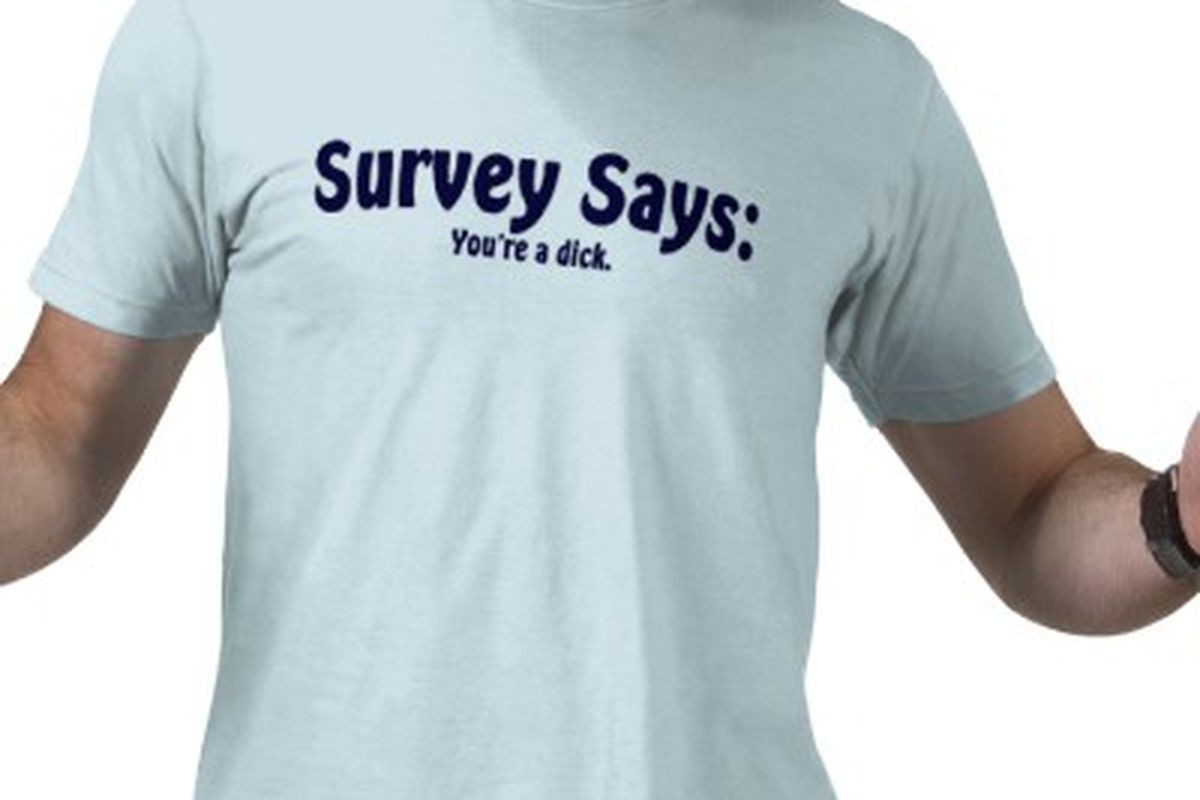 via <a href="http://rlv.zcache.com/survey_says_youre_a_dick_tshirt-p235401565094713446uroe_400.jpg">rlv.zcache.com</a>