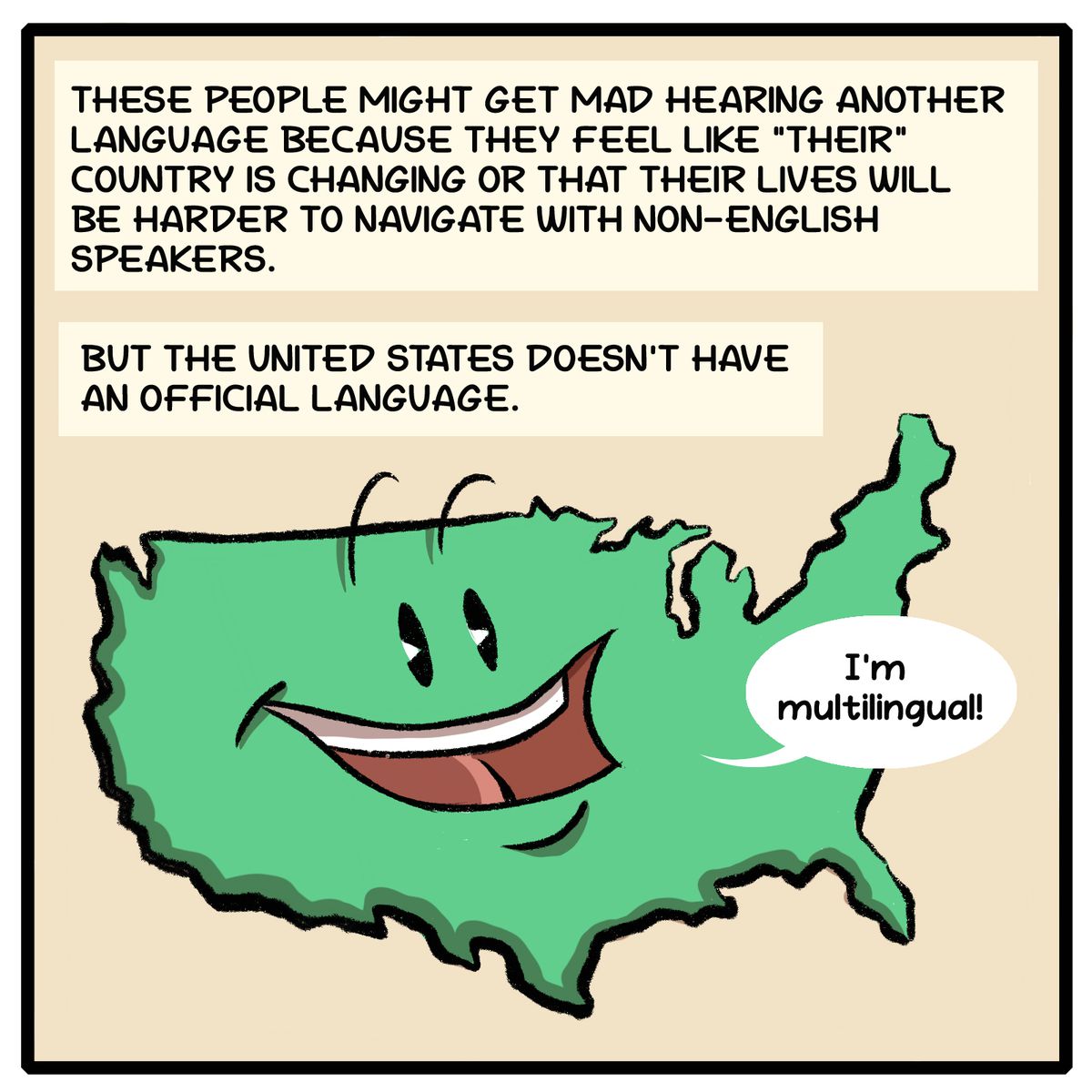 These people might get mad hearing another language because they feel like “their” country is changing or that their lives will be harder to navigate with non-English speakers. But the United States doesn’t have an official language.