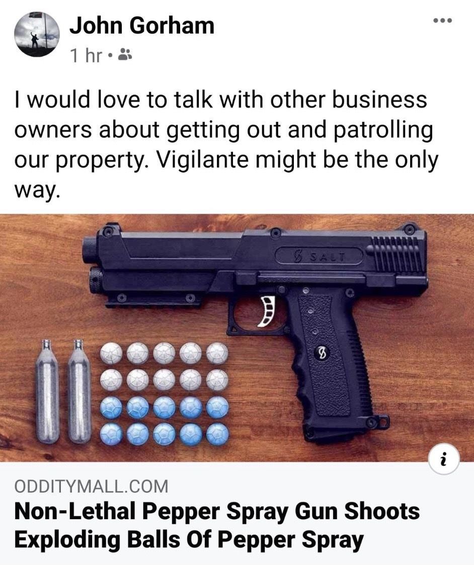 A Facebook post reads, “I would love to talk with other business owners about getting out and patrolling our property. Vigilante might be the only way.” The post includes a link to an online shopping site selling “Non-Lethal Pepper Spray Gun,” which shoots balls of pepper spray.