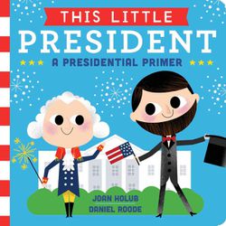 "This Little President" is written by Joan Holub and illustrated by Daniel Roode. It gives young readers interesting facts and tidbits about former presidents of the United States.