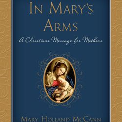"In Mary's Arms: A Christmas Message for Mothers" is by Mary Holland McCann.