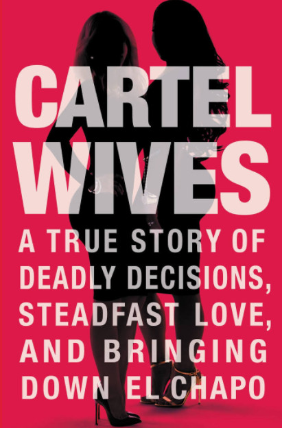 “Cartel Wives, A True Story of Deadly Decisions, Steadfast Love, and Bringing Down El Chapo” — a book by Vivianna Lopez and Valerie Gaytan.