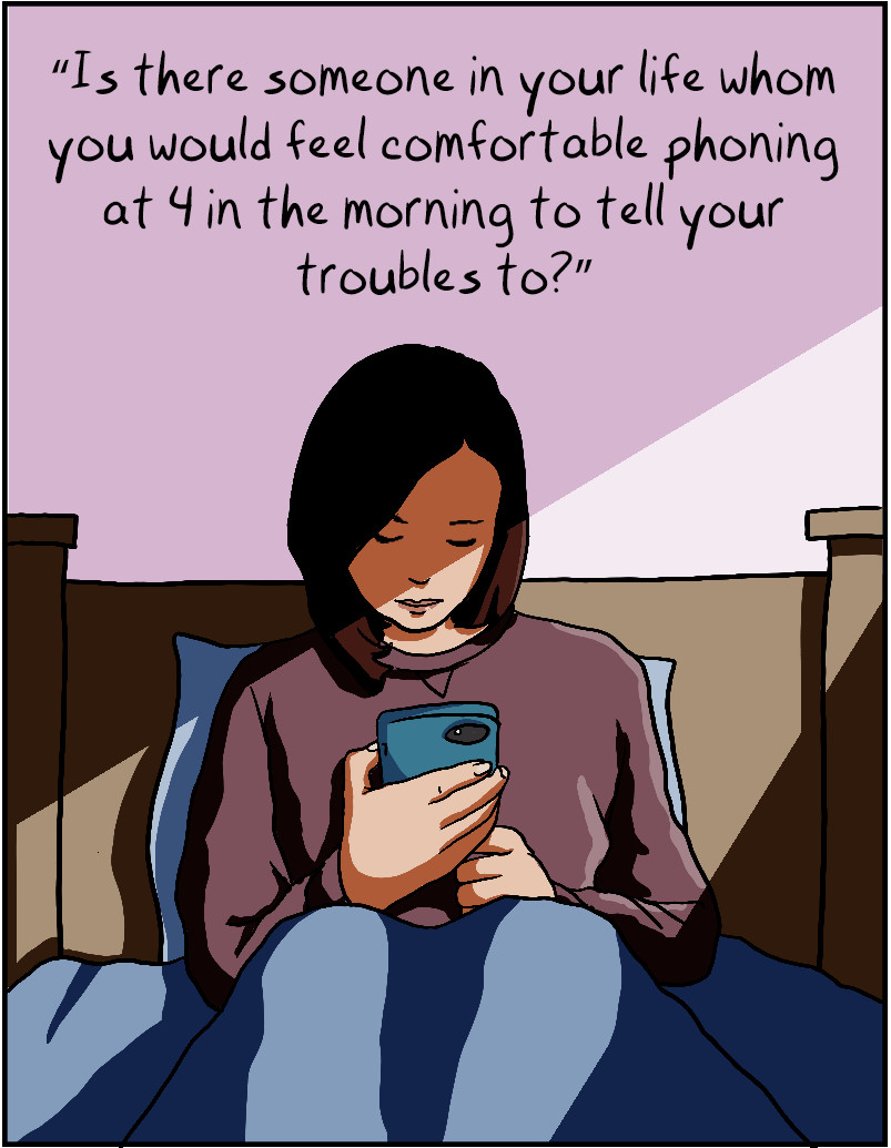 “Is there someone in your life whom you would feel comfortable phoning at 4 in the morning to tell your troubles to?”