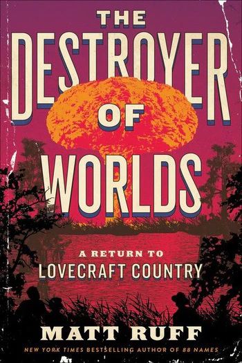 The cover of Matt Ruff’s The Destroyer of Worlds, with a mushroom cloud against a pink backdrop behind a swamp.