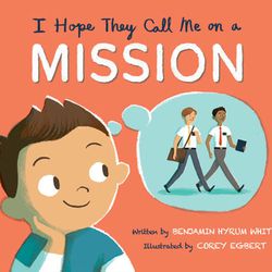 "I Hope They Call Me on a Mission" is by Benjamin Hyrum White and illustrated by Corey Egbert.