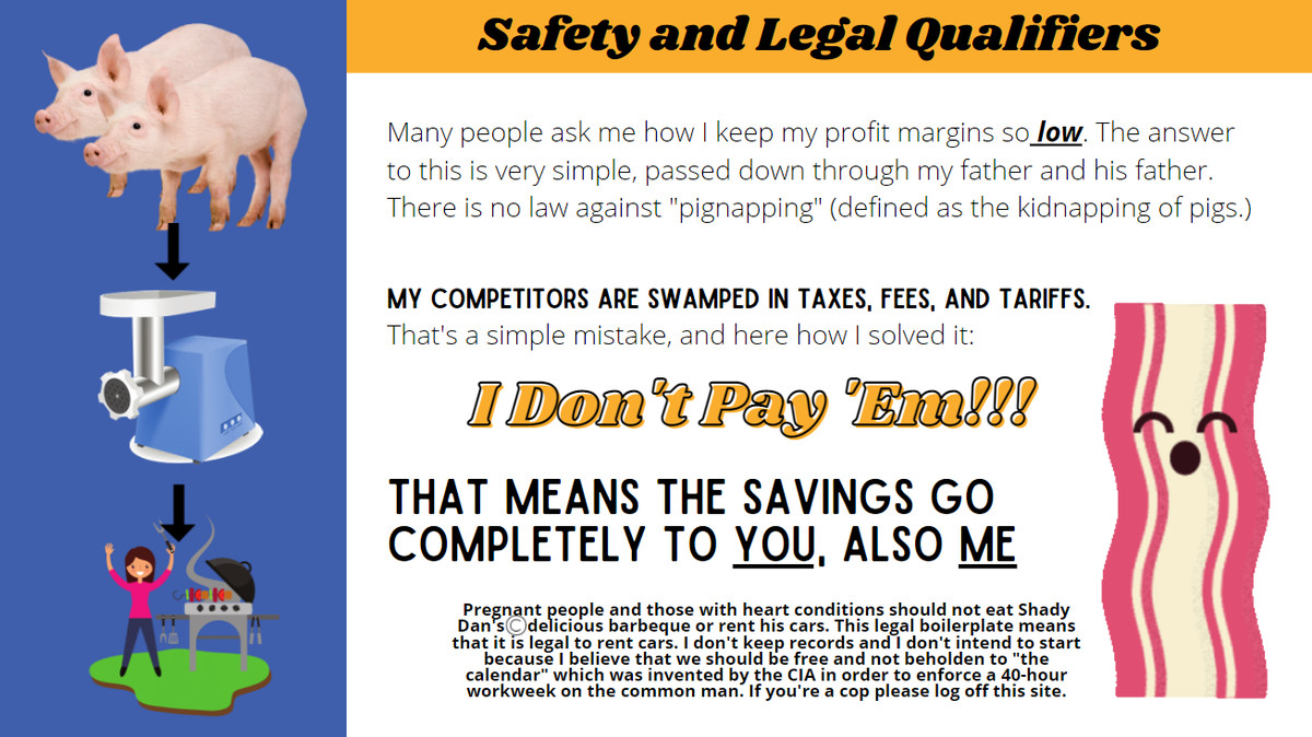 A page from the Shady Dan website about the Safety and Legal qualifiers, including the pig-to-bbq pipeline, the dancing bacon gif, and the passage “My competitors are inundated with taxes, fees and taxes.  It was a simple error and this is how I solved it.  I don't pay them!!!  ”