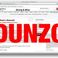 <a href="http://ny.eater.com/archives/2013/07/the_new_york_times_pulls_the_plug_on_diners_journal.php">The <em>New York Times</em> Pulls the Plug on Diner's Journal</a>
