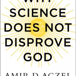 "Why Science Does Not Disprove God" is by Amir D. Aczel.