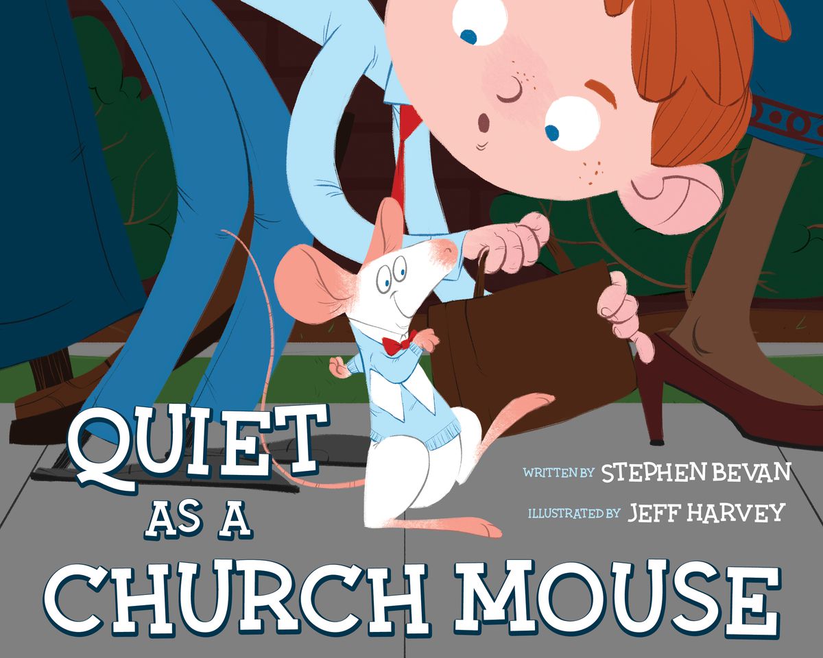 "Quiet as a Church Mouse" is by Stephen Bevan and illustrated by Jeff Harvey.