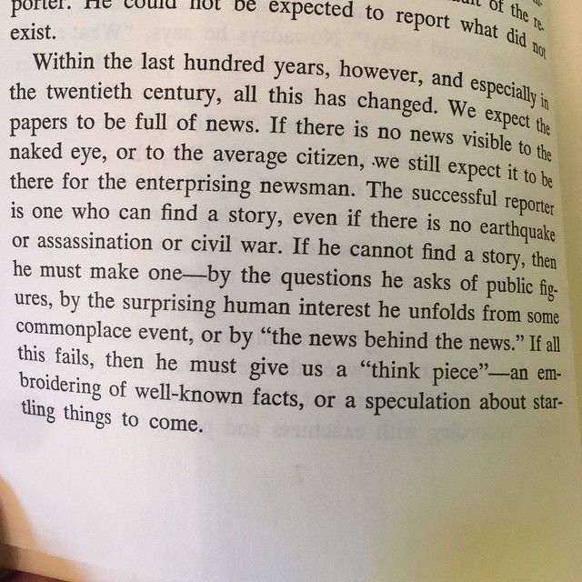 "We expect the papers to be full of news. If there is no news visible to the naked eye, or to the average citizen, we still expect it to be there for the enterprising newsman. The successful reporter is one who can find a story, even if there is no earthq