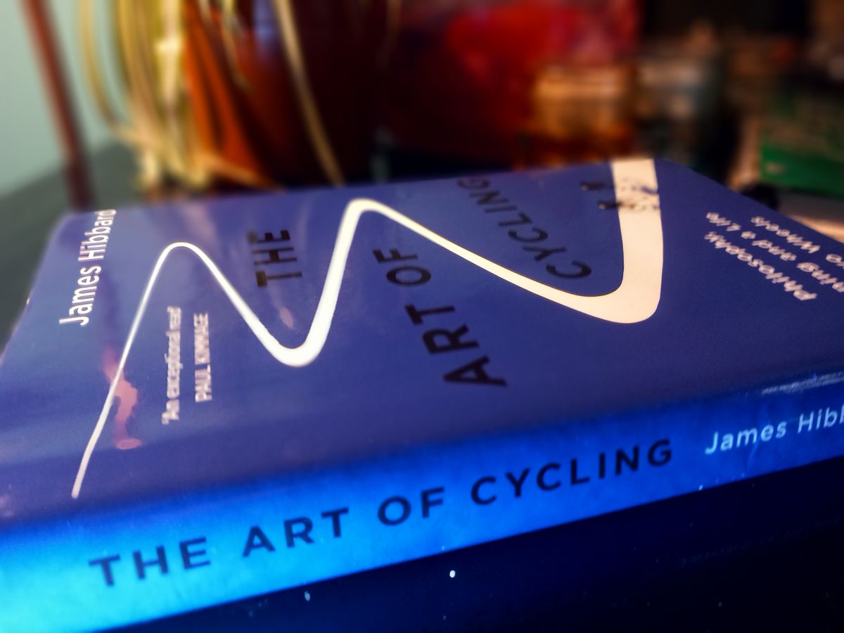 The Art of Cycling - Philosophy, Meaning and a Life on Two Wheels, by James Hibbard