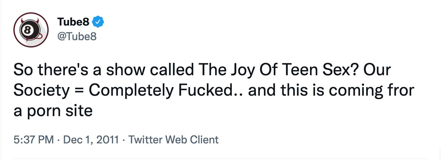 A tweet from Tube8 on December 1, 2011 that reads, “So there’s a show called The Joy Of Teen Sex? Our Society = Completely Fucked.. and this is coming fror a porn site”