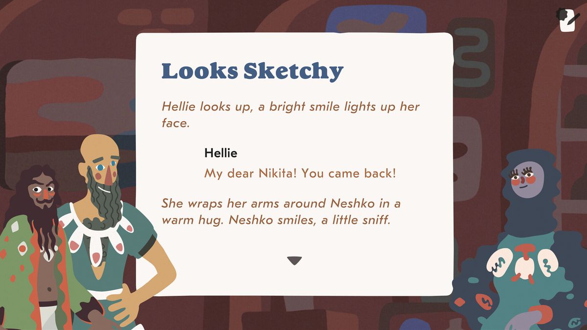 An image showing a conversation between three characters. The top says: Looks Sketchy. In italic print it says: Hellie looks up, a bright smile lights up her face. Hellie says: My dear Nikita! You came back! It reads: She wraps her arms around Neshko in a warm hug. Nesko smiles, a little sniff. 