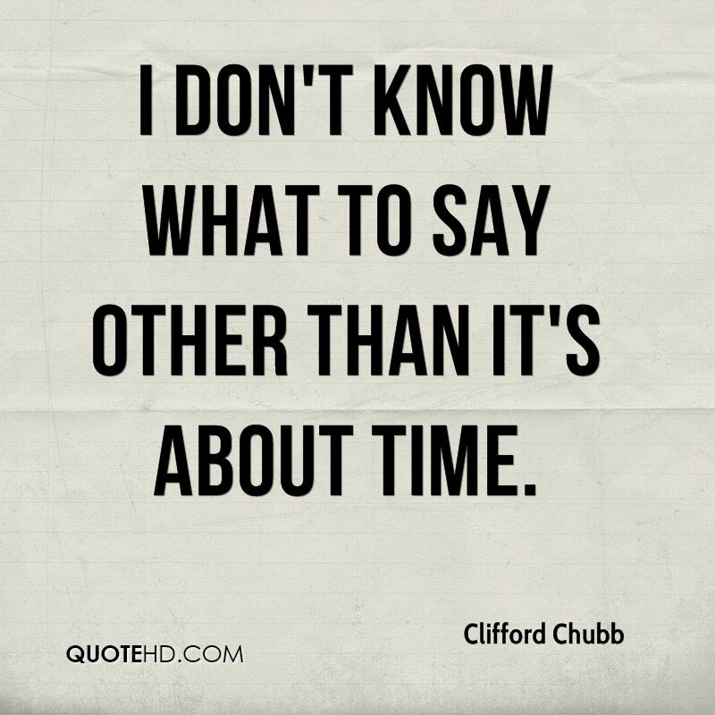 clifford-chubb-quote-i-dont-know-what-to-say-other-than-its-about-time.0.jpg