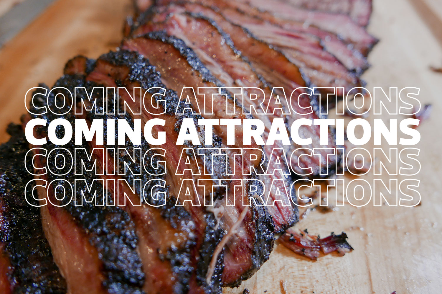 The text “Coming Attractions” superimposed over a close-up photo of sliced smoked meat.