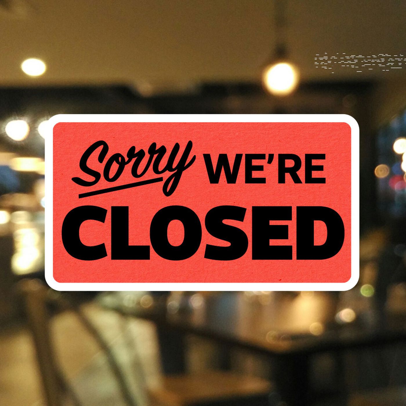 A “Sorry, We’re Closed,” sign in a nondescript window