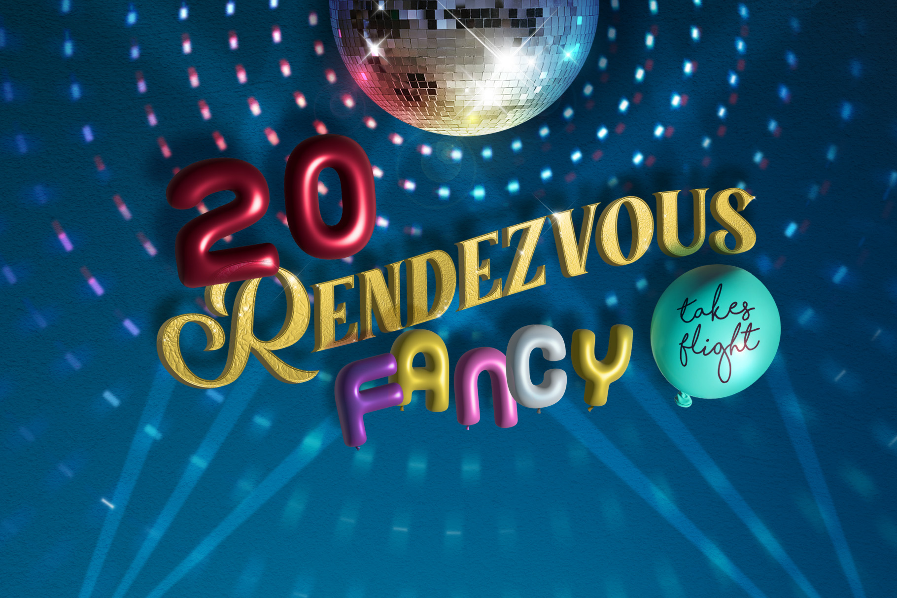 The words “20 Rendezvous fancy takes flight” are displayed below a disco light with lights being aimed at it from below. The lights reflect onto the blue background. Both “20” and the word “Fancy” are individual character balloons, while “takes flight” is written in marker on a regular aqua balloon. “Rendezvous” is written in gold letters, below “20” and above “fancy takes flight”.