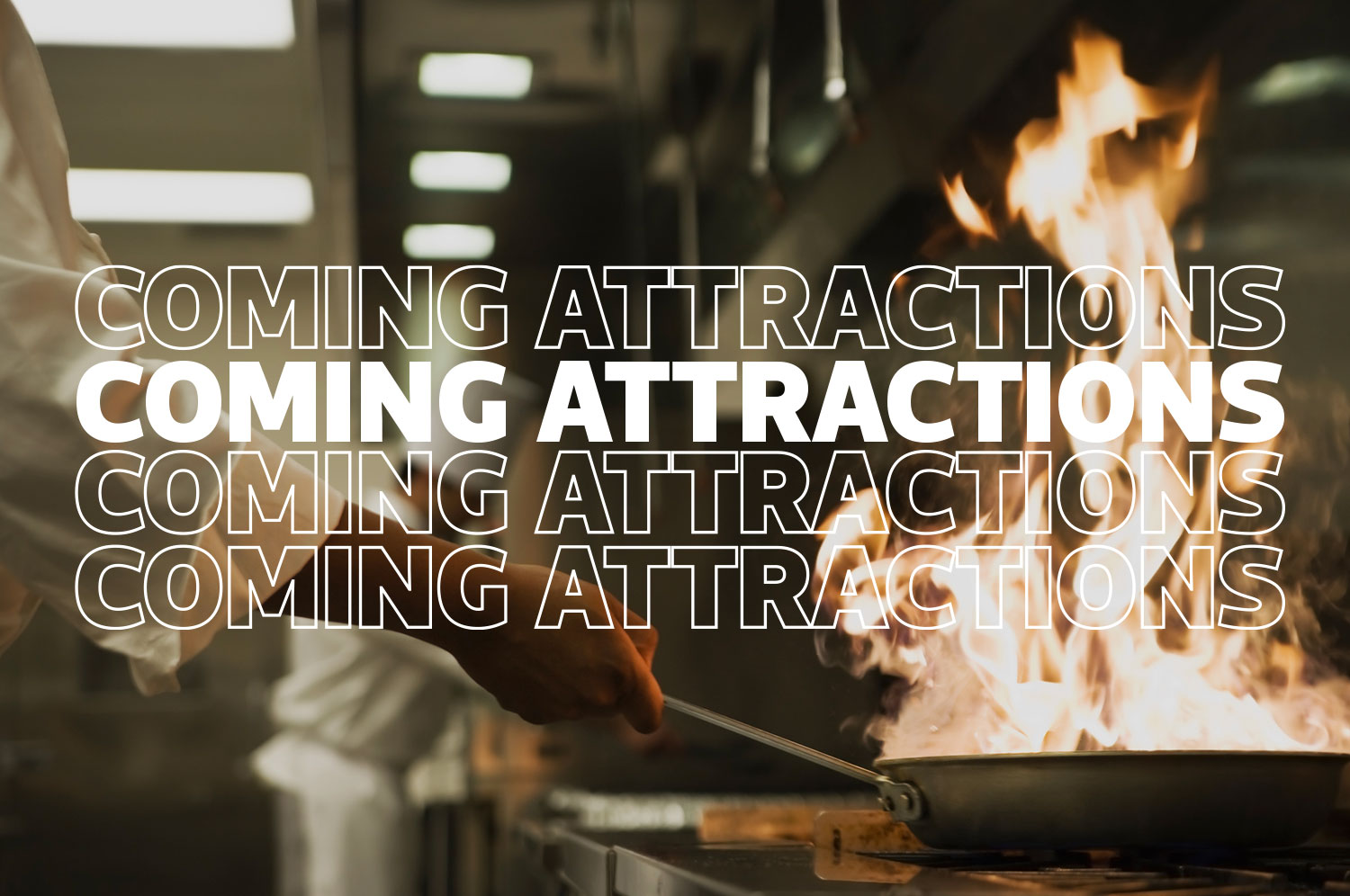 Text saying “Coming Attractions” with a chef holding a flaming skillet on a stove in the background