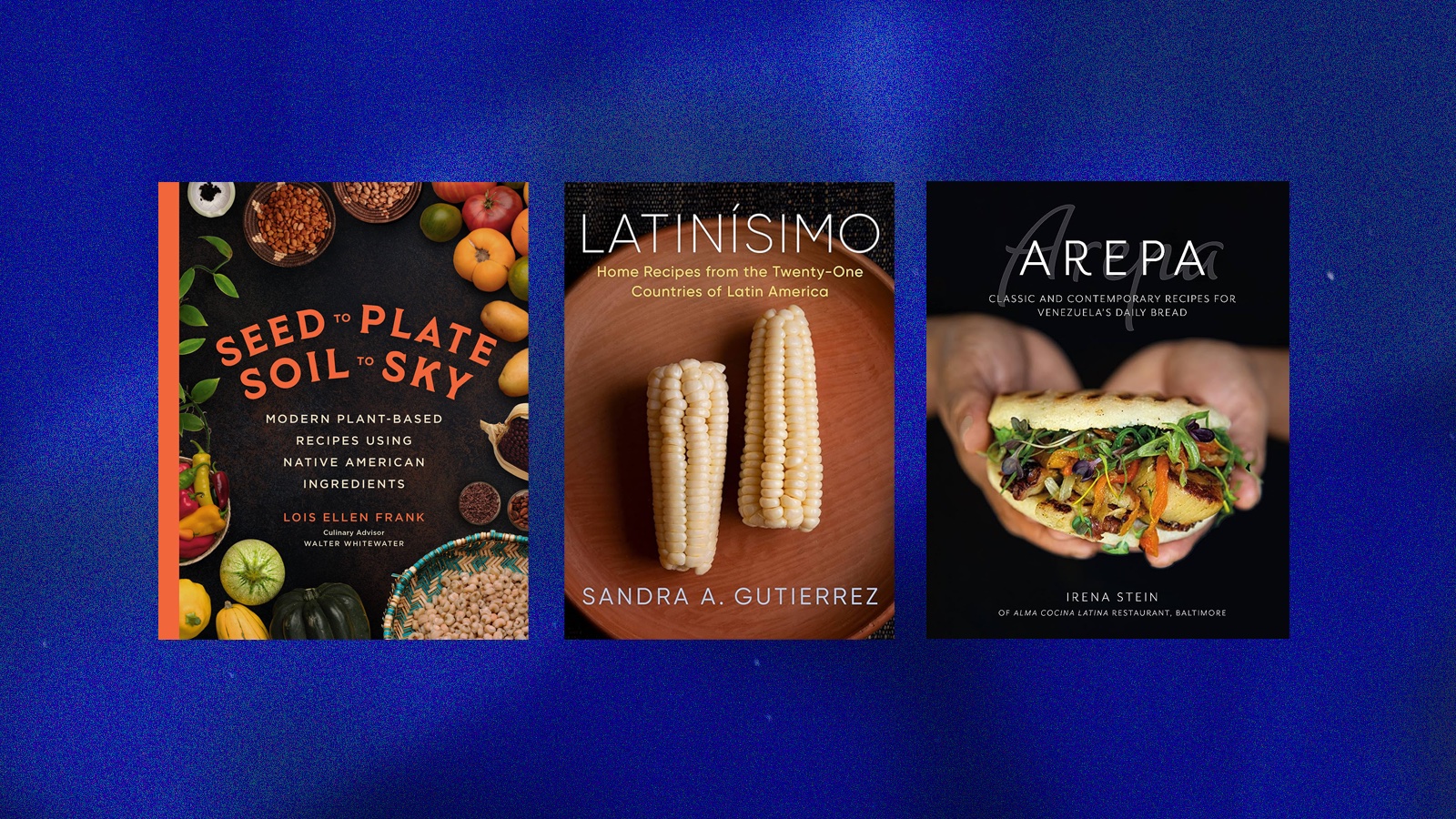 The covers of Seed to Plate Soil to Sky, Latinisimo, and Arepa